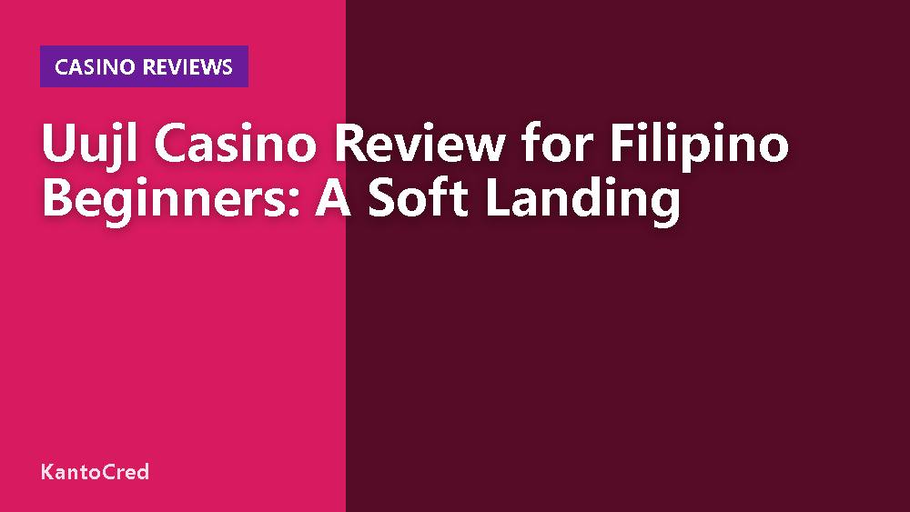 Uujl Casino Review for Filipino Beginners: A Soft Landing